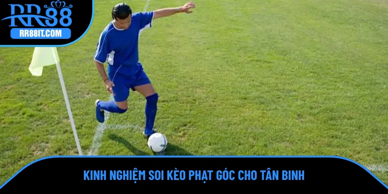 Kinh nghiệm soi kèo phạt góc cho tân binh