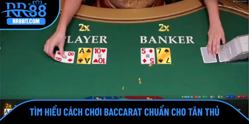 Tìm hiểu cách chơi Baccarat chuẩn cho tân thủ