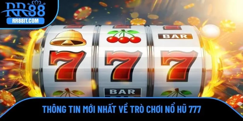 Thông tin mới nhất về trò chơi nổ hũ 777
